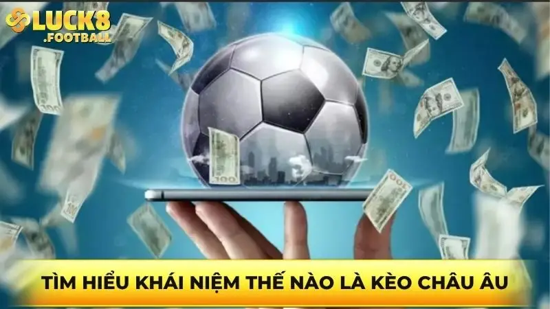 Tìm hiểu khái niệm thế nào là kèo Châu Âu