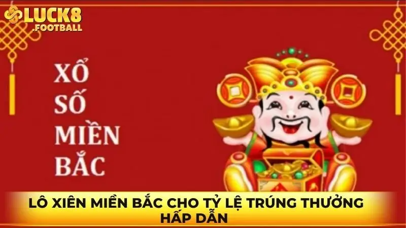 Lô xiên miền Bắc cho tỷ lệ trúng thưởng hấp dẫn